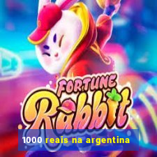 1000 reais na argentina